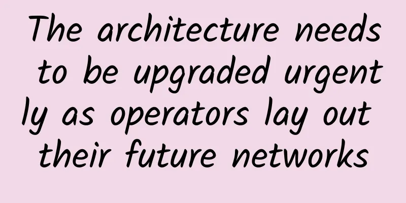 The architecture needs to be upgraded urgently as operators lay out their future networks
