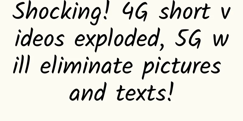 Shocking! 4G short videos exploded, 5G will eliminate pictures and texts!