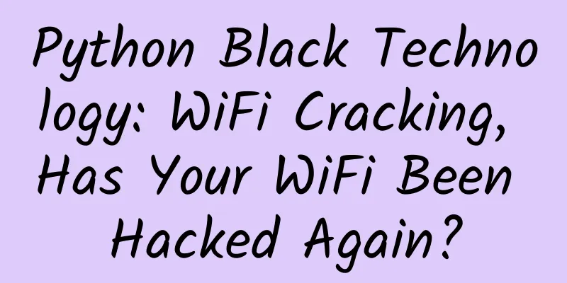 Python Black Technology: WiFi Cracking, Has Your WiFi Been Hacked Again?