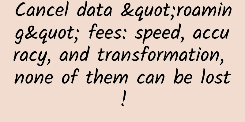Cancel data "roaming" fees: speed, accuracy, and transformation, none of them can be lost!