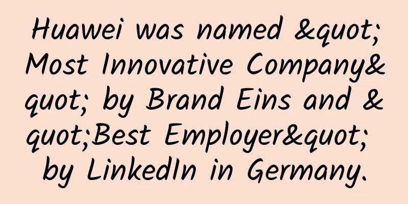 Huawei was named "Most Innovative Company" by Brand Eins and "Best Employer" by LinkedIn in Germany.