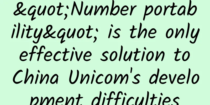 "Number portability" is the only effective solution to China Unicom's development difficulties