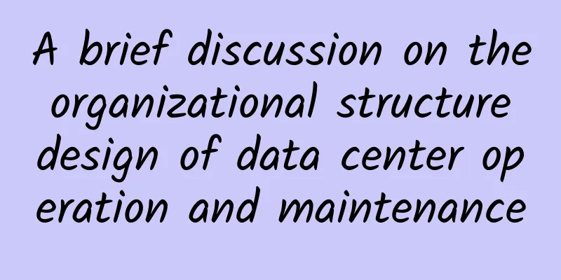 A brief discussion on the organizational structure design of data center operation and maintenance
