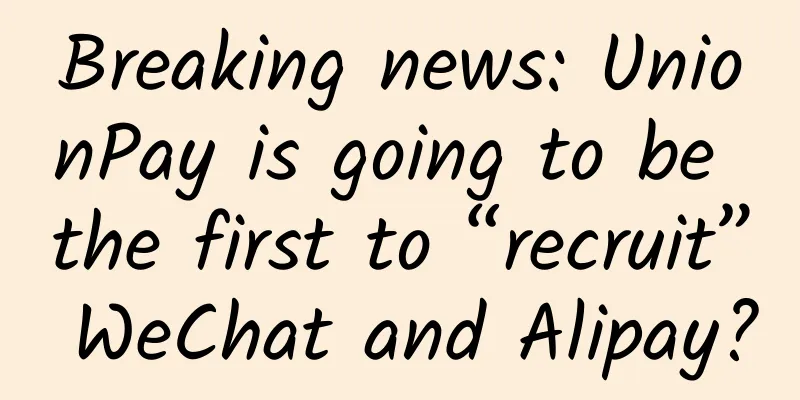 Breaking news: UnionPay is going to be the first to “recruit” WeChat and Alipay?