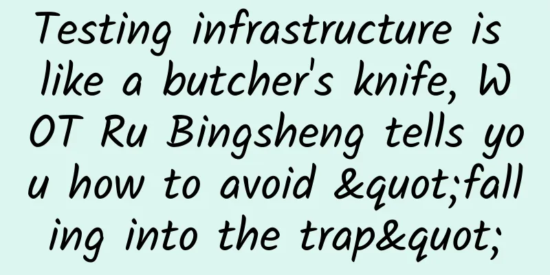 Testing infrastructure is like a butcher's knife, WOT Ru Bingsheng tells you how to avoid "falling into the trap"