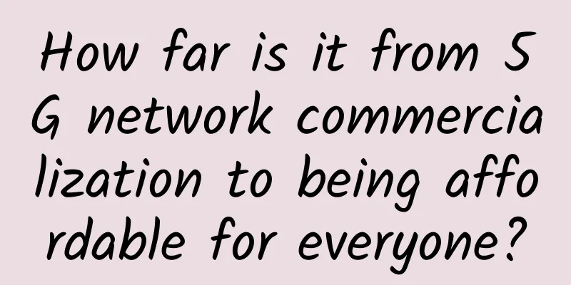 How far is it from 5G network commercialization to being affordable for everyone?