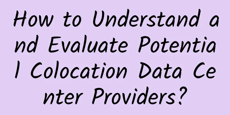 How to Understand and Evaluate Potential Colocation Data Center Providers?