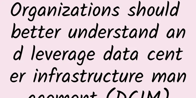 Organizations should better understand and leverage data center infrastructure management (DCIM)