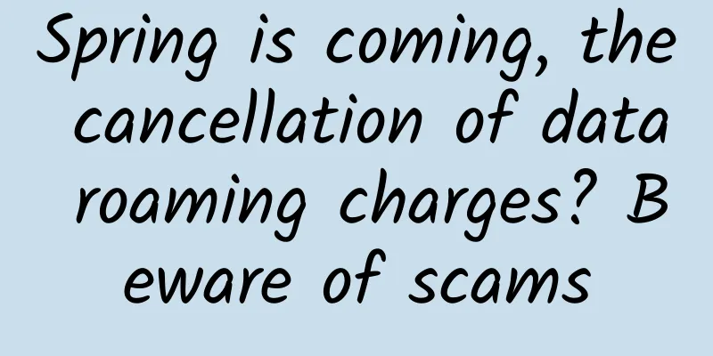 Spring is coming, the cancellation of data roaming charges? Beware of scams