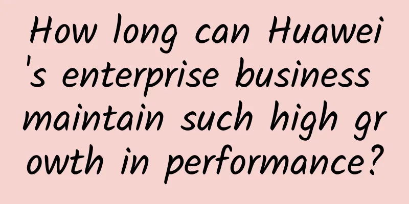 How long can Huawei's enterprise business maintain such high growth in performance?