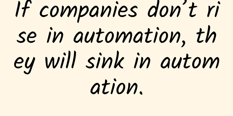 If companies don’t rise in automation, they will sink in automation.