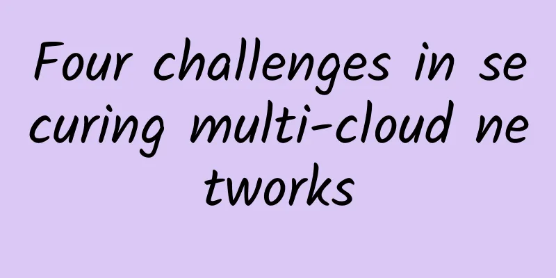 Four challenges in securing multi-cloud networks