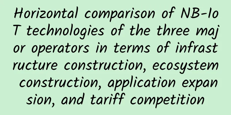 Horizontal comparison of NB-IoT technologies of the three major operators in terms of infrastructure construction, ecosystem construction, application expansion, and tariff competition