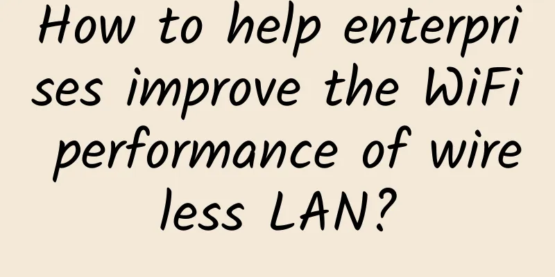How to help enterprises improve the WiFi performance of wireless LAN?