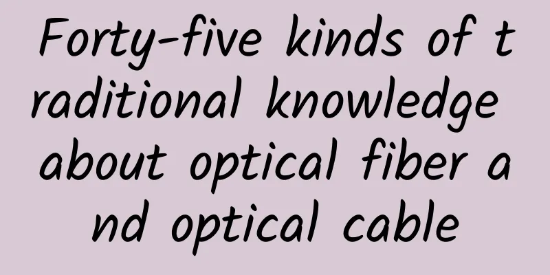 Forty-five kinds of traditional knowledge about optical fiber and optical cable