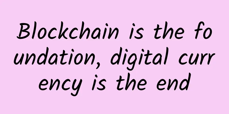 Blockchain is the foundation, digital currency is the end