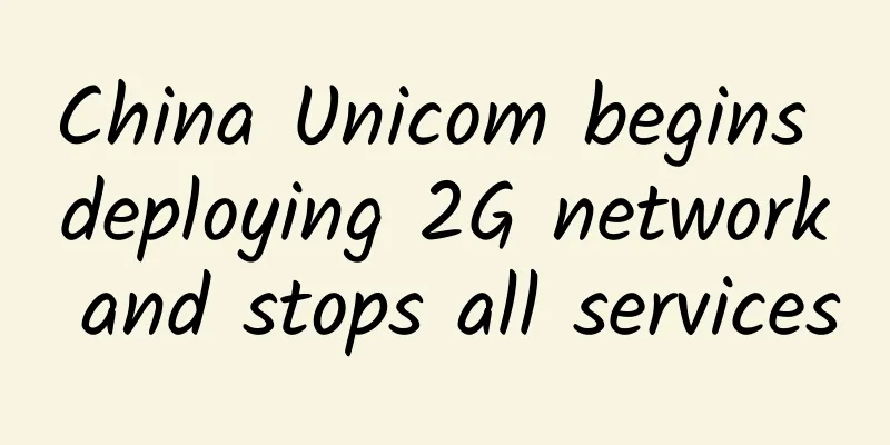 China Unicom begins deploying 2G network and stops all services