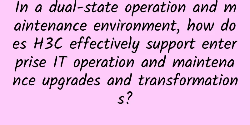 In a dual-state operation and maintenance environment, how does H3C effectively support enterprise IT operation and maintenance upgrades and transformations?