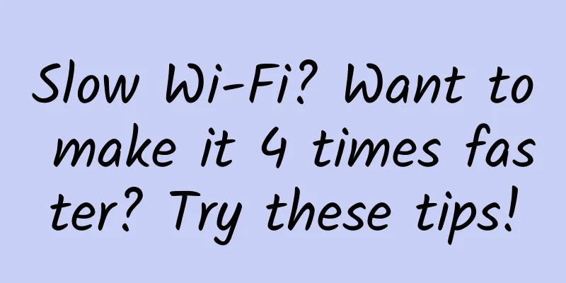 Slow Wi-Fi? Want to make it 4 times faster? Try these tips!