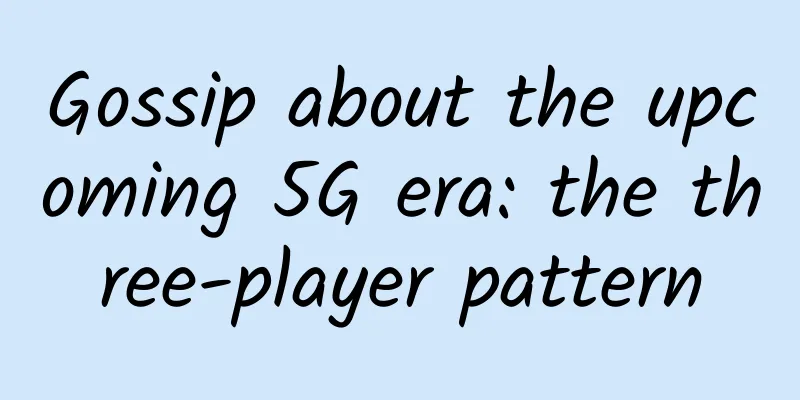 Gossip about the upcoming 5G era: the three-player pattern