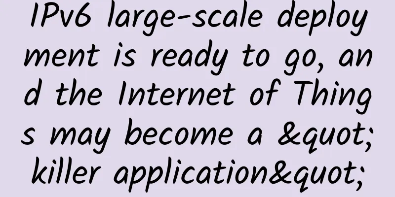 IPv6 large-scale deployment is ready to go, and the Internet of Things may become a "killer application"