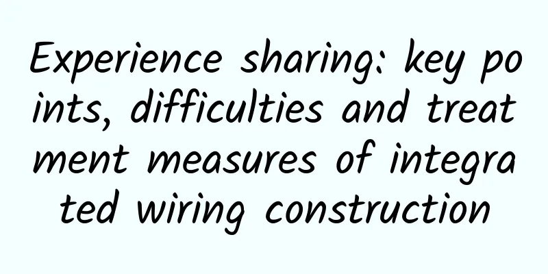 Experience sharing: key points, difficulties and treatment measures of integrated wiring construction