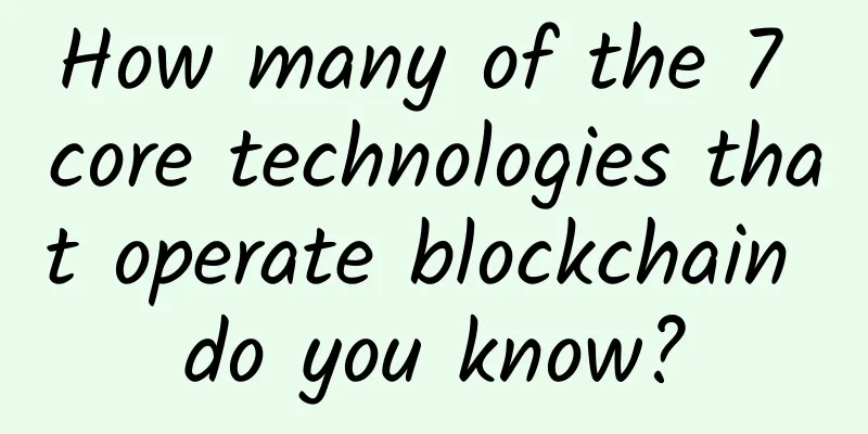 How many of the 7 core technologies that operate blockchain do you know?