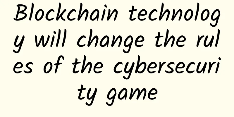 Blockchain technology will change the rules of the cybersecurity game