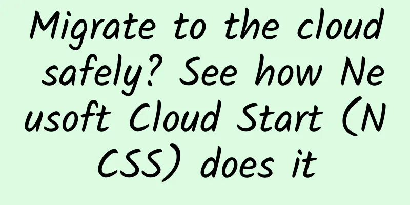 Migrate to the cloud safely? See how Neusoft Cloud Start (NCSS) does it