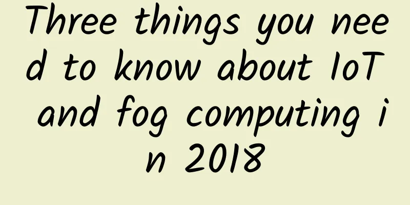 Three things you need to know about IoT and fog computing in 2018