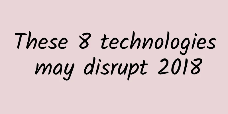 These 8 technologies may disrupt 2018