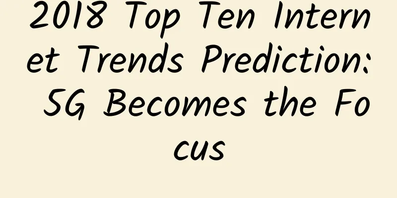 2018 Top Ten Internet Trends Prediction: 5G Becomes the Focus