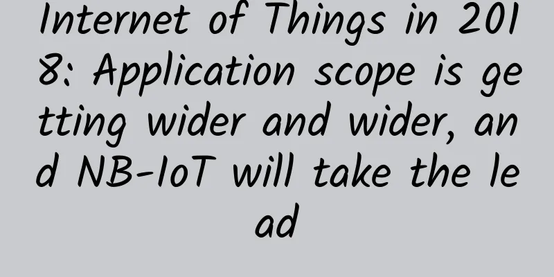 Internet of Things in 2018: Application scope is getting wider and wider, and NB-IoT will take the lead
