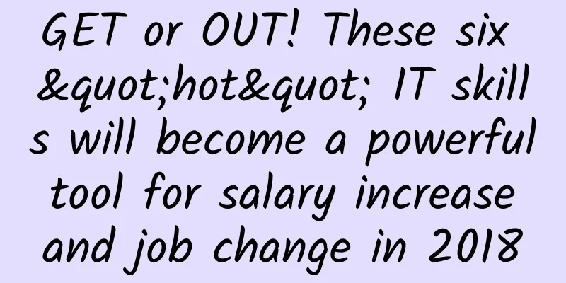 GET or OUT! These six "hot" IT skills will become a powerful tool for salary increase and job change in 2018