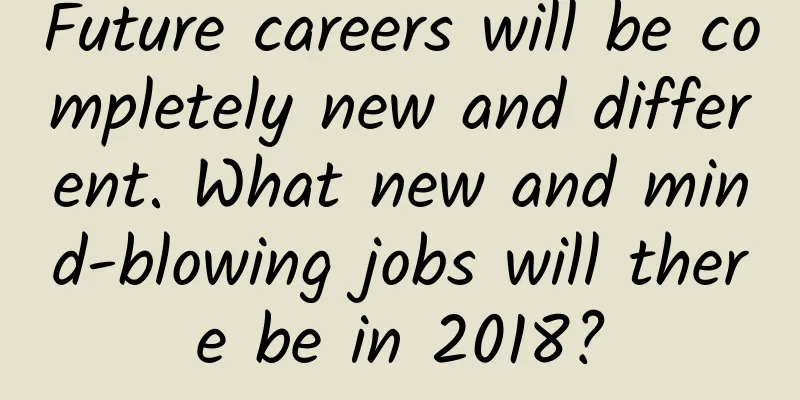 Future careers will be completely new and different. What new and mind-blowing jobs will there be in 2018?