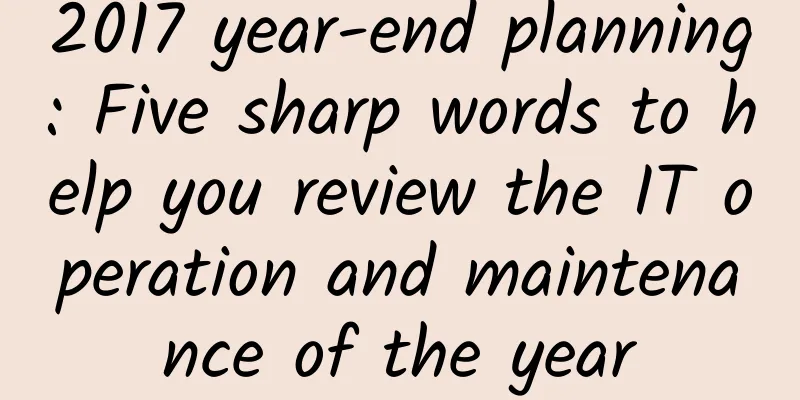 2017 year-end planning: Five sharp words to help you review the IT operation and maintenance of the year