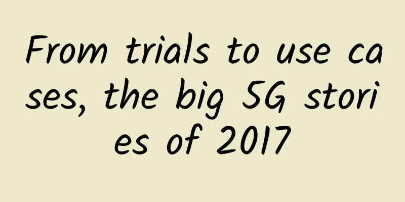From trials to use cases, the big 5G stories of 2017