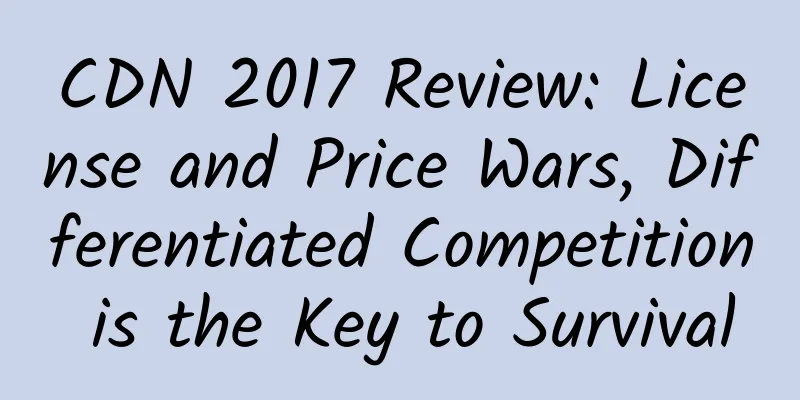 CDN 2017 Review: License and Price Wars, Differentiated Competition is the Key to Survival