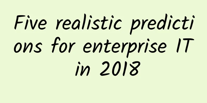 Five realistic predictions for enterprise IT in 2018