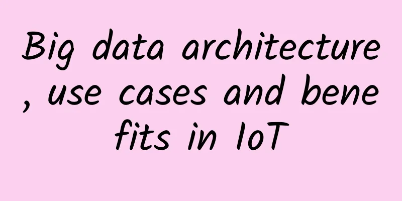 Big data architecture, use cases and benefits in IoT