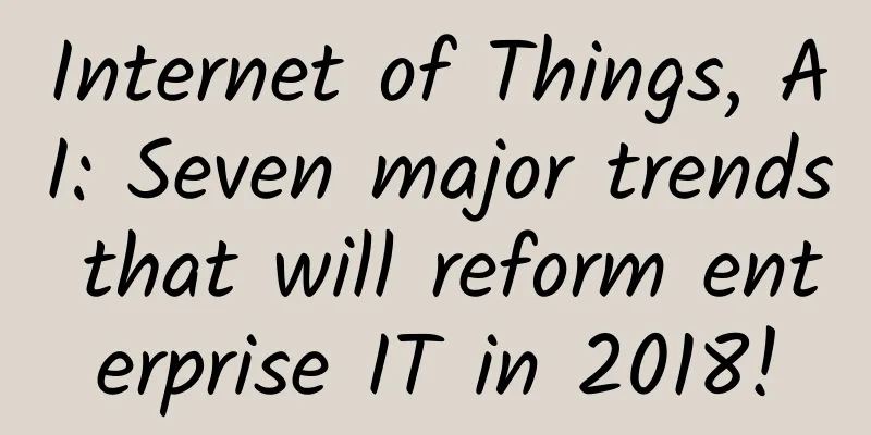 Internet of Things, AI: Seven major trends that will reform enterprise IT in 2018!