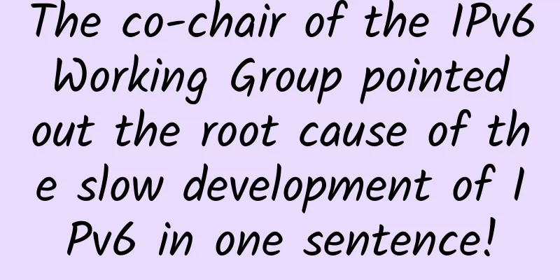 The co-chair of the IPv6 Working Group pointed out the root cause of the slow development of IPv6 in one sentence!