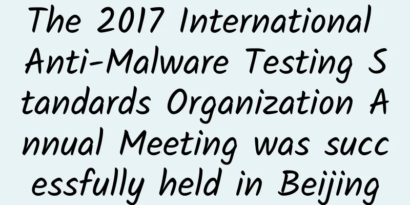 The 2017 International Anti-Malware Testing Standards Organization Annual Meeting was successfully held in Beijing