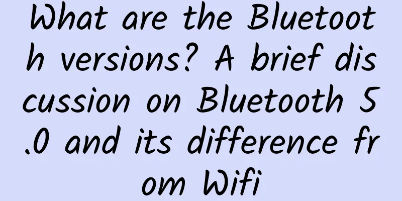 What are the Bluetooth versions? A brief discussion on Bluetooth 5.0 and its difference from Wifi