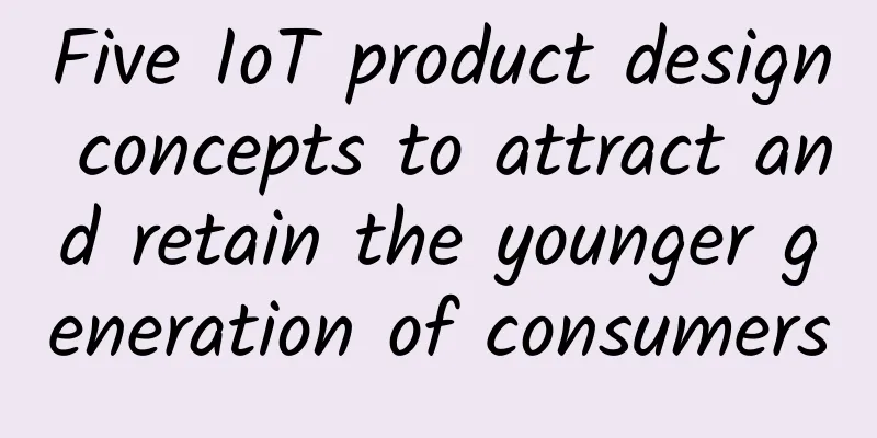 Five IoT product design concepts to attract and retain the younger generation of consumers