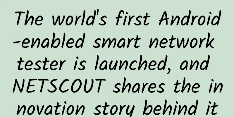 The world's first Android-enabled smart network tester is launched, and NETSCOUT shares the innovation story behind it