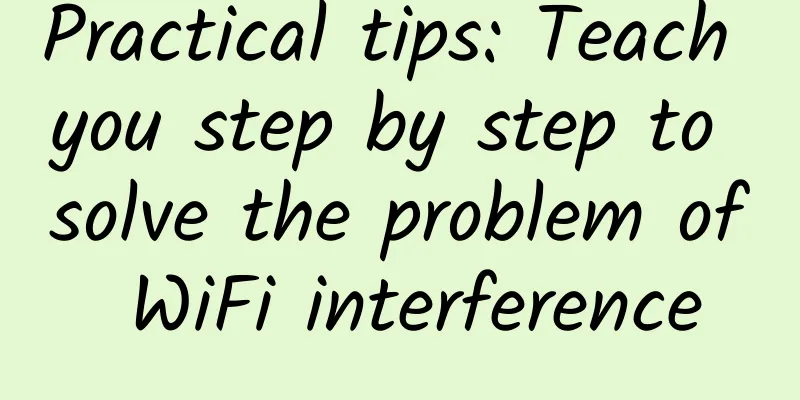 Practical tips: Teach you step by step to solve the problem of WiFi interference