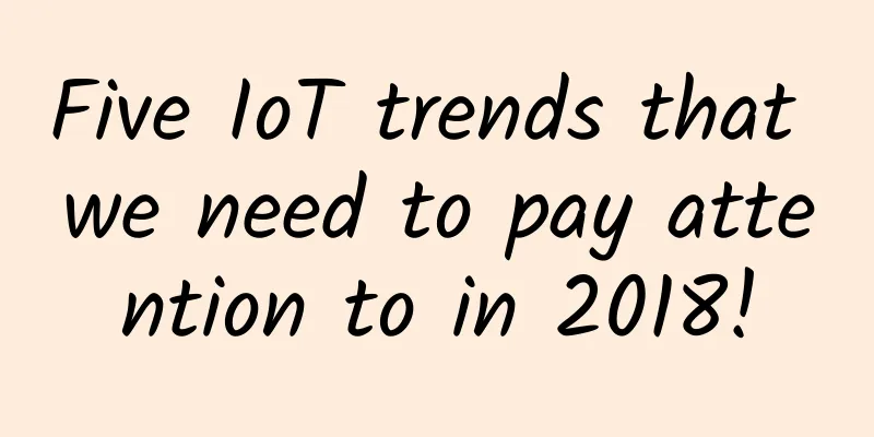Five IoT trends that we need to pay attention to in 2018!
