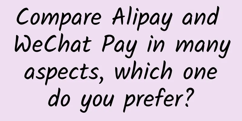 Compare Alipay and WeChat Pay in many aspects, which one do you prefer?
