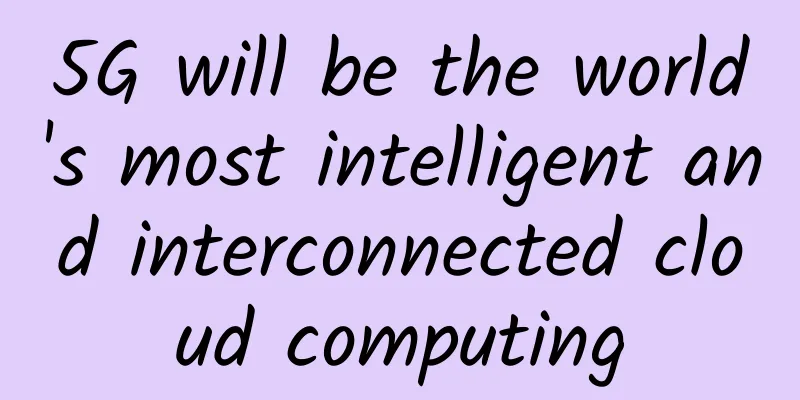 5G will be the world's most intelligent and interconnected cloud computing